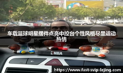 车载篮球明星摆件点亮中控台个性风格尽显运动热情